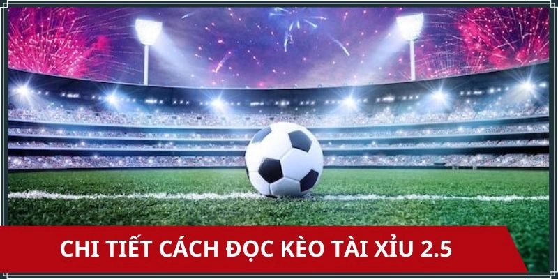 Cách đọc kèo tài xỉu 2.5