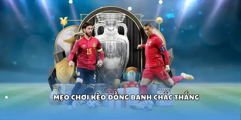 Mẹo chơi kèo đồng banh chắc thắng