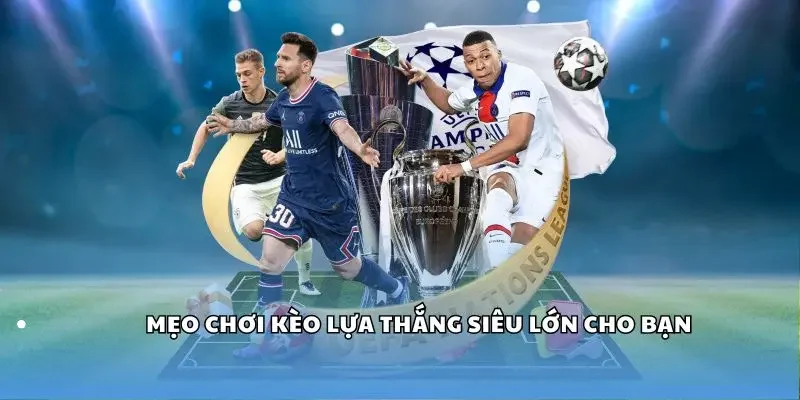 Mẹo chơi kèo lựa thắng siêu lớn cho bạn