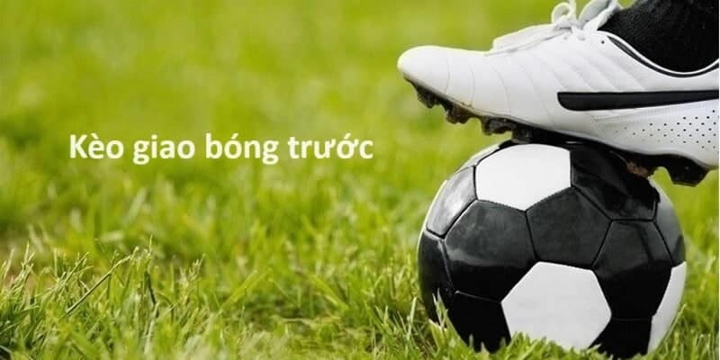 Kèo Phát Bóng Trước – Lựa Chọn Đáng Chú Ý Cho Dân Cá Cược