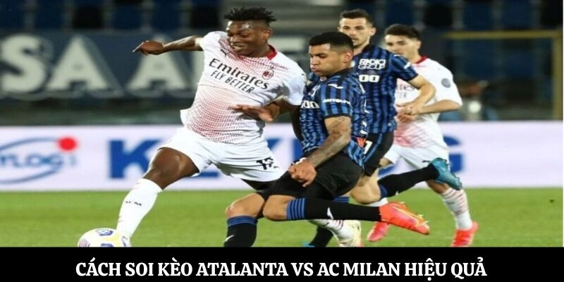 Cách soi kèo Atalanta vs AC Milan hiệu quả