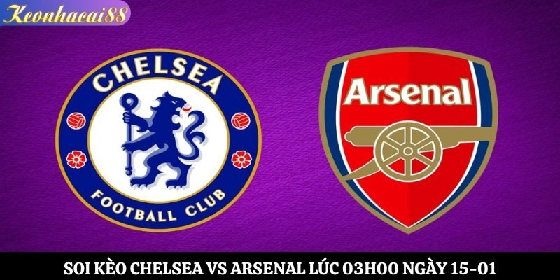 Soi Kèo Chelsea vs Arsenal Lúc 03h00 Ngày 15-01