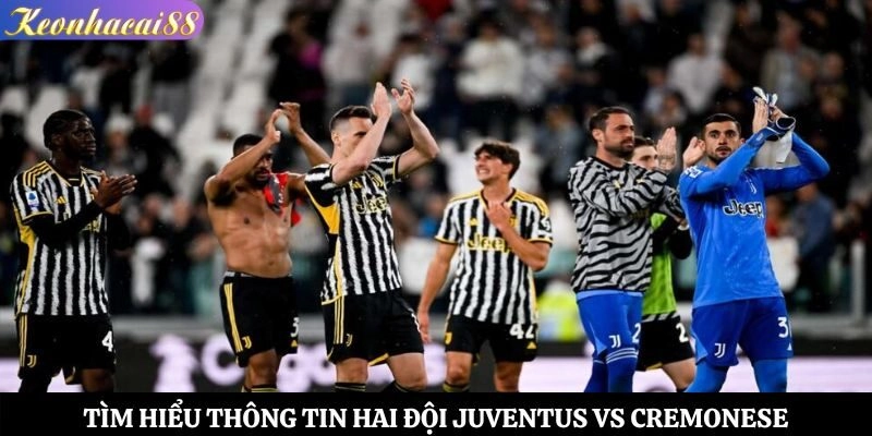 Tìm hiểu thông tin hai đội Juventus vs Cremonese